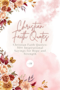 A beautiful floral-themed pin with the title "Christian Faith Quotes: 50+ Inspirational Sayings for Hope and Strength" written in elegant script, designed to inspire hope, faith, and encouragement.