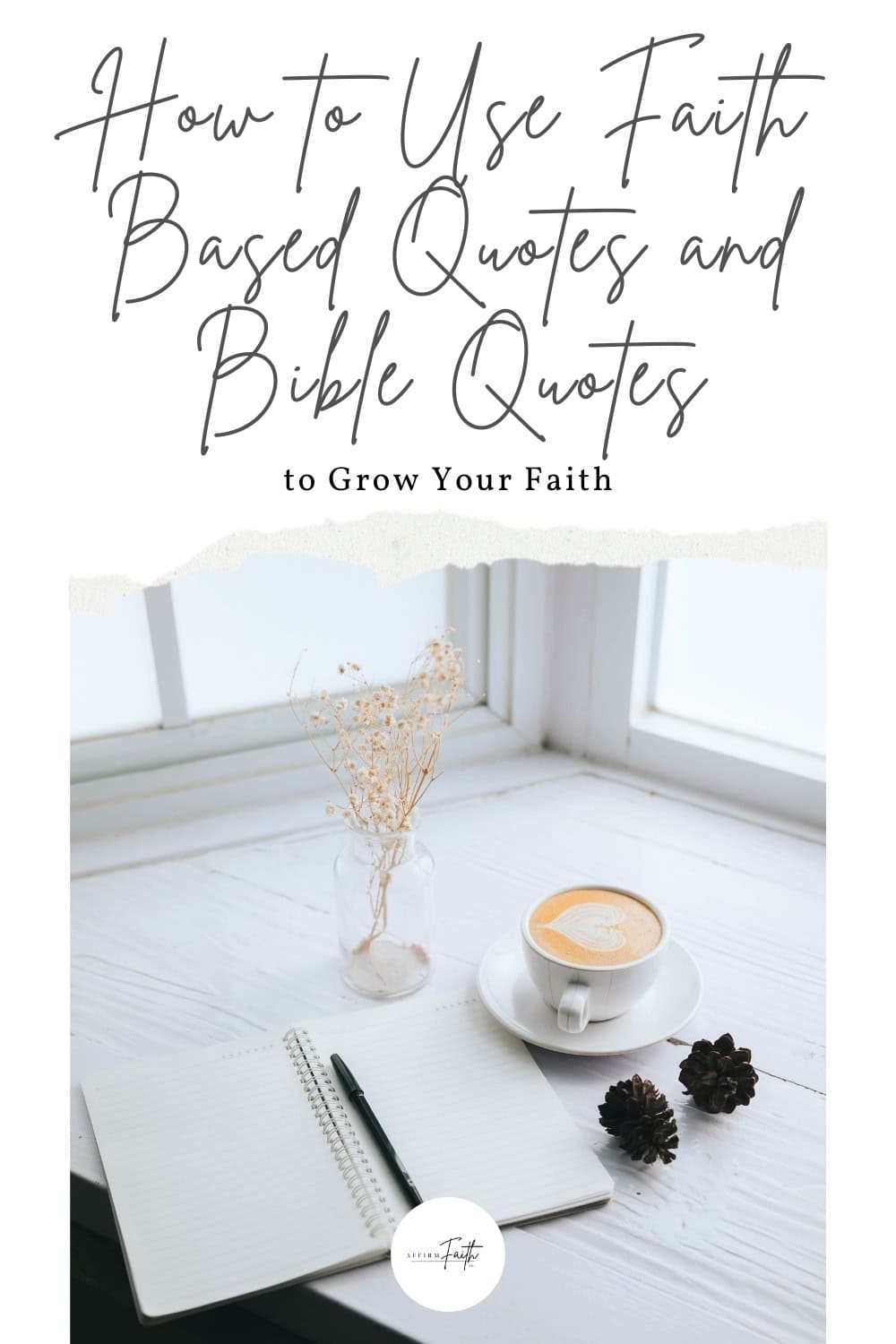 A cozy scene featuring an open notebook, pen, a cup of coffee with latte art, and dried flowers by a window, with the title "How to Use Faith Based Quotes and Bible Quotes to Grow Your Faith" written in elegant script.
