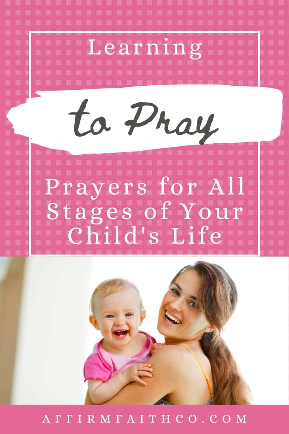 Learning to Pray - A joyful mother holding her baby, with text highlighting Prayers for All Stages of Your Child's Life against a pink and white patterned background, promoting faith and parental guidance.