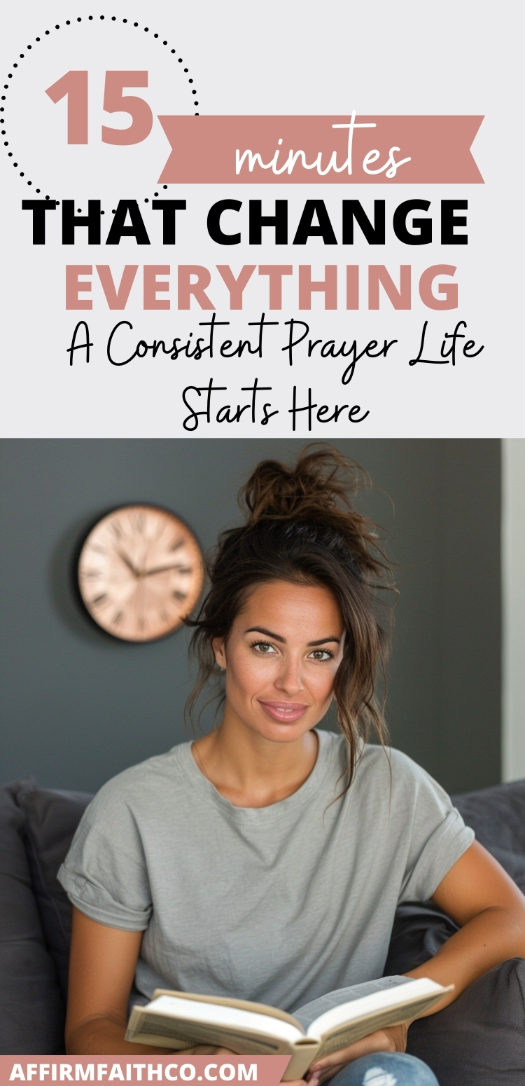 15 Minutes That Change Everything: Learnimg to Pray Consistently Starts Here – A woman with dark hair in a messy bun sits on a couch holding a Bible and smiling, with a rose gold clock on the wall and a gray background. AffirmFaithCo.com is listed at the bottom.